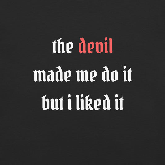 The Devil Made Me Do It But I Liked It