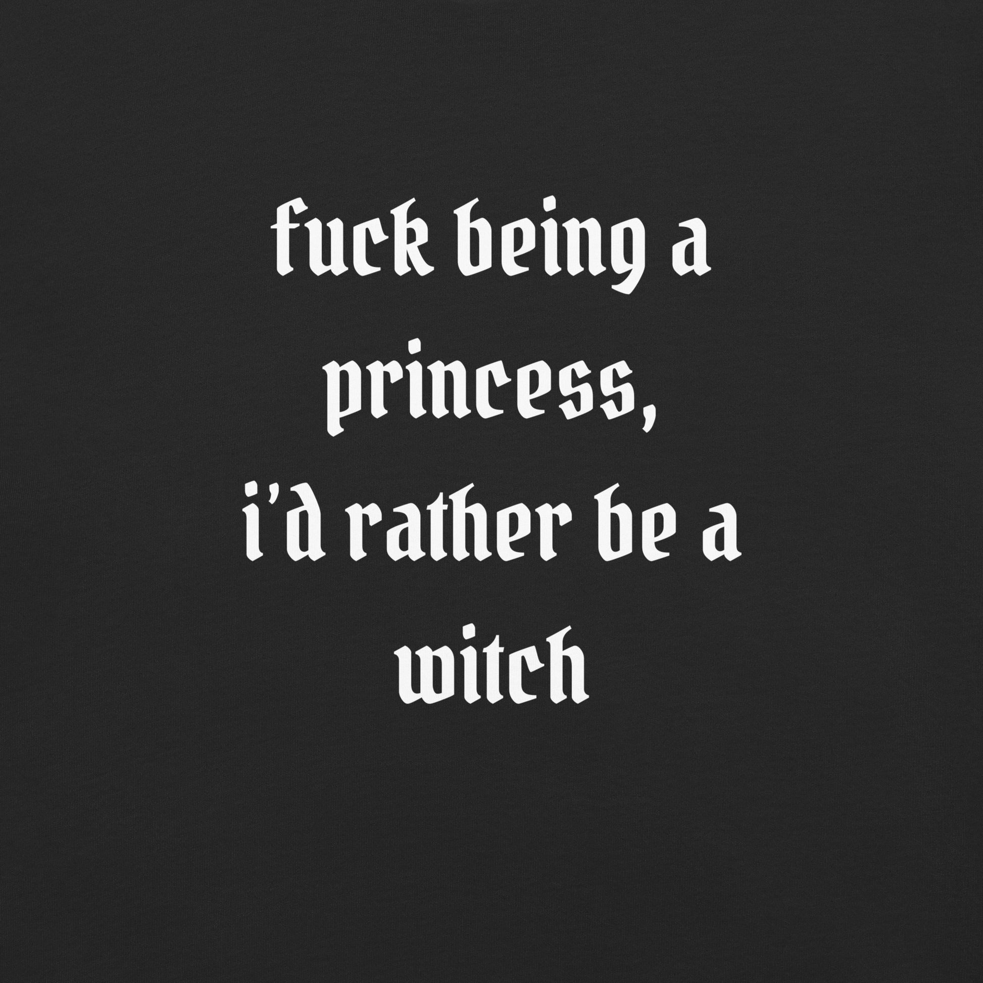 Fuck Being A Princess, I'd Rather Be A Witch